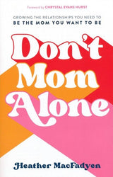 Don't Mom Alone: Growing the Relationships You Need to Be the Mom You Want to Be